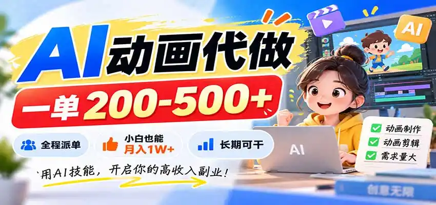 AI动画代做，一单200-500+，全程派单，小白也能月入1W+，长期可干-豌豆轻创