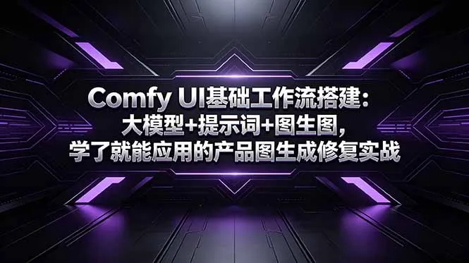Comfy UI基础工作流搭建：大模型+提示词+图生图，学了就能应用的产品图生成修复实战-豌豆轻创