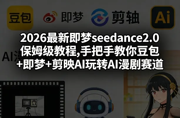 2026最新即梦seedance2.0保姆级教程,手把手教你豆包+即梦+剪映AI玩转AI漫剧赛道-豌豆轻创