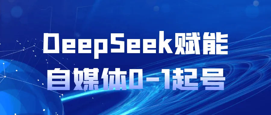 DeepSeek赋能自媒体0-1起号-轻创