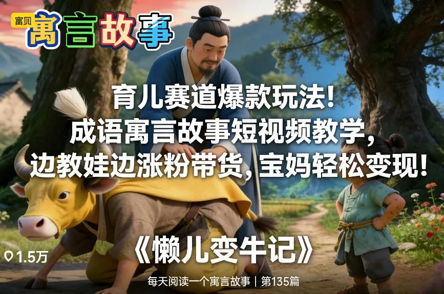 育儿赛道爆款玩法!成语寓言故事短视频教学,边教娃边涨粉带货,宝妈轻松变现!-轻创