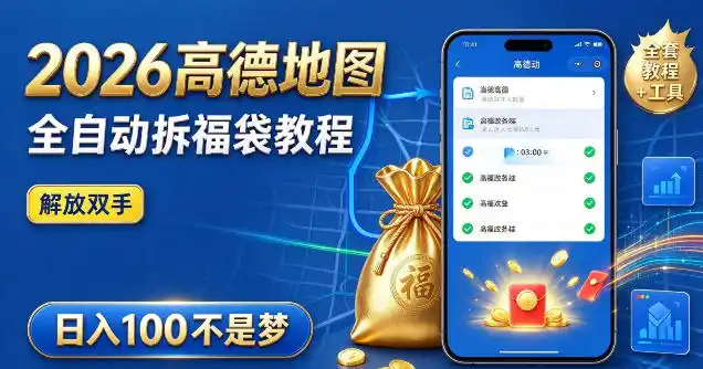 2026高德地图全自动拆福袋项目，全套教程+工具，自动运行解放双手，轻松上手日入100+【揭秘】-豌豆轻创