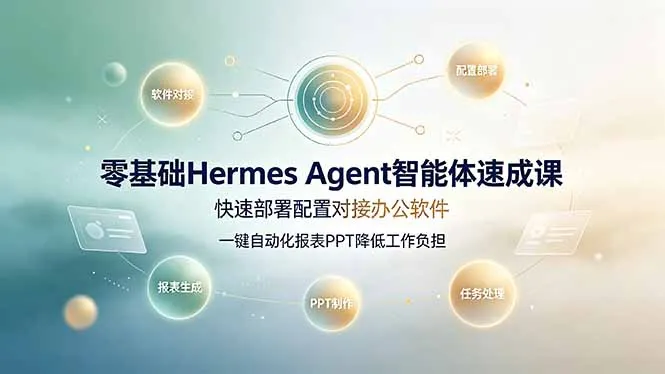 零基础Hermes Agent智能体速成课，快速部署配置对接办公软件；一键自动化报表PPT降低工作负担-豌豆轻创