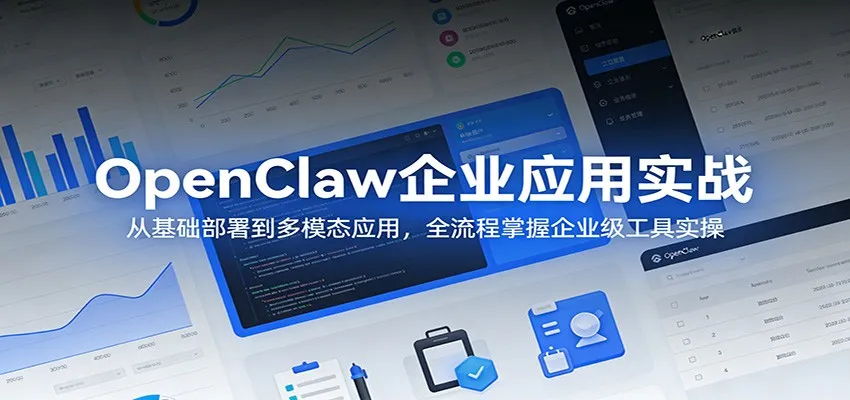 OpenClaw企业应用实战:从基础部署到多模态应用,全流程掌握企业级工具实操-豌豆轻创