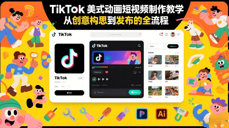 TikTok美式动画短视频制作教学，从创意构思到发布的全流程-轻创