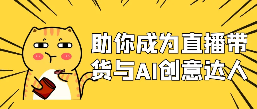 助你成为直播带货与AI创意达人-轻创