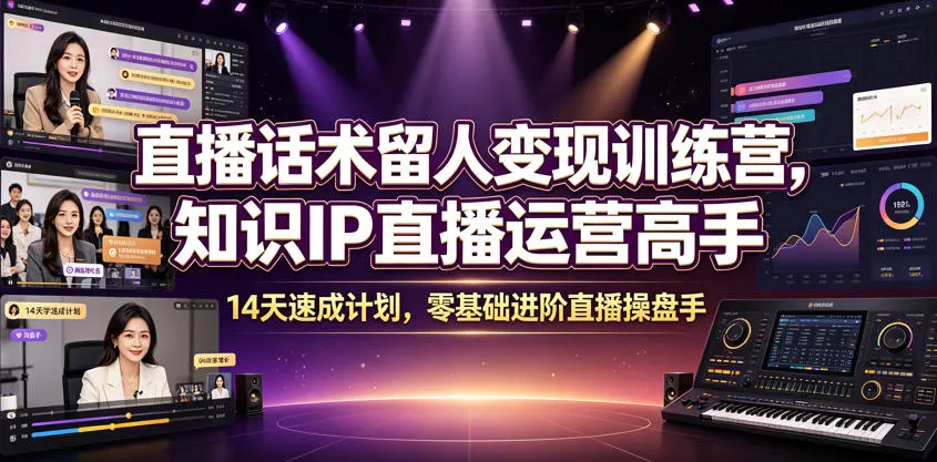 直播话术留人变现训练营，知识IP直播运营高手，14天速成计划，零基础进阶直播操盘手-豌豆轻创
