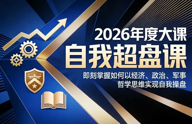 2026年度大课《自我超盘课》，即刻掌握如何以经济、政治、军事、哲学思维实现自我操盘-轻创