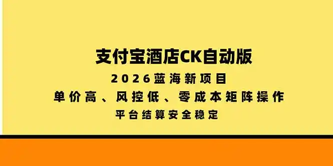 支付宝酒店ck自动版，2026蓝海新项目，单价高，风控低，零成本矩阵操作，平台结算安全稳定-豌豆轻创