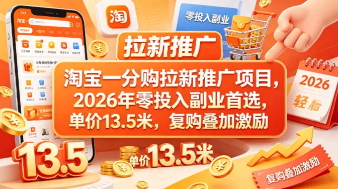 淘宝一分购拉新推广项目，2026年零投入副业首选，单价13.5米，复购叠加激励！-豌豆轻创