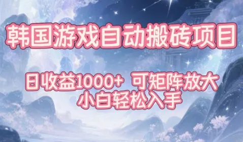 韩国游戏自动搬砖项目，日收益1k+，可矩阵放大，小白轻松入手【揭秘】-轻创
