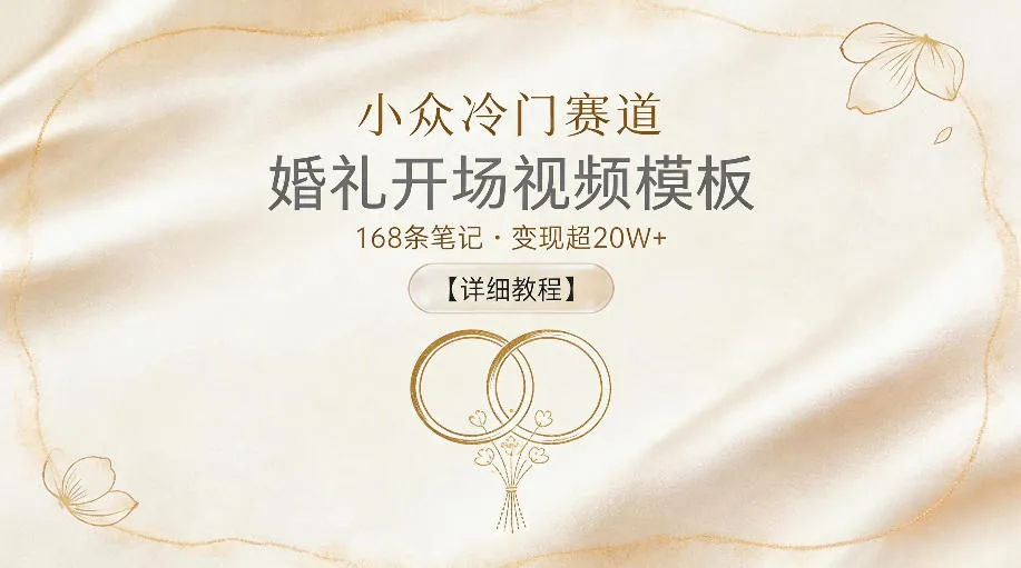 小众冷门赛道，婚礼开场视频模板，168条笔记，变现超20W+【详细教程】-豌豆轻创