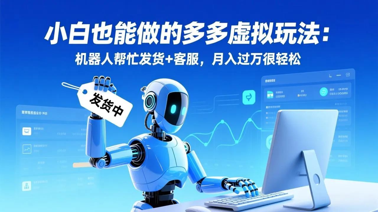 小白也能做的多多虚拟玩法：机器人帮忙发货+客服，月入过万很轻松-轻创