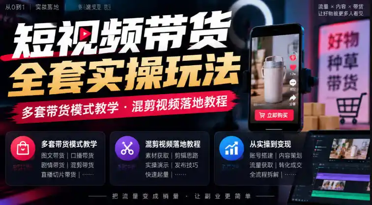 短视频带货全套实操玩法，多套带货模式教学，混剪视频落地教程-豌豆轻创
