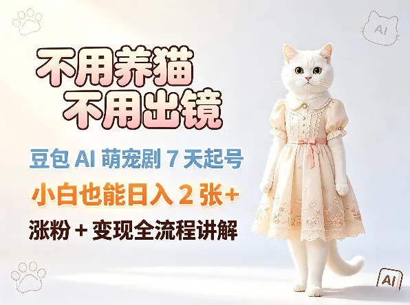 不用养猫不用出镜，豆包AI萌宠剧7天起号，小白也能日入2张+，涨粉+变现全流程讲解-豌豆轻创