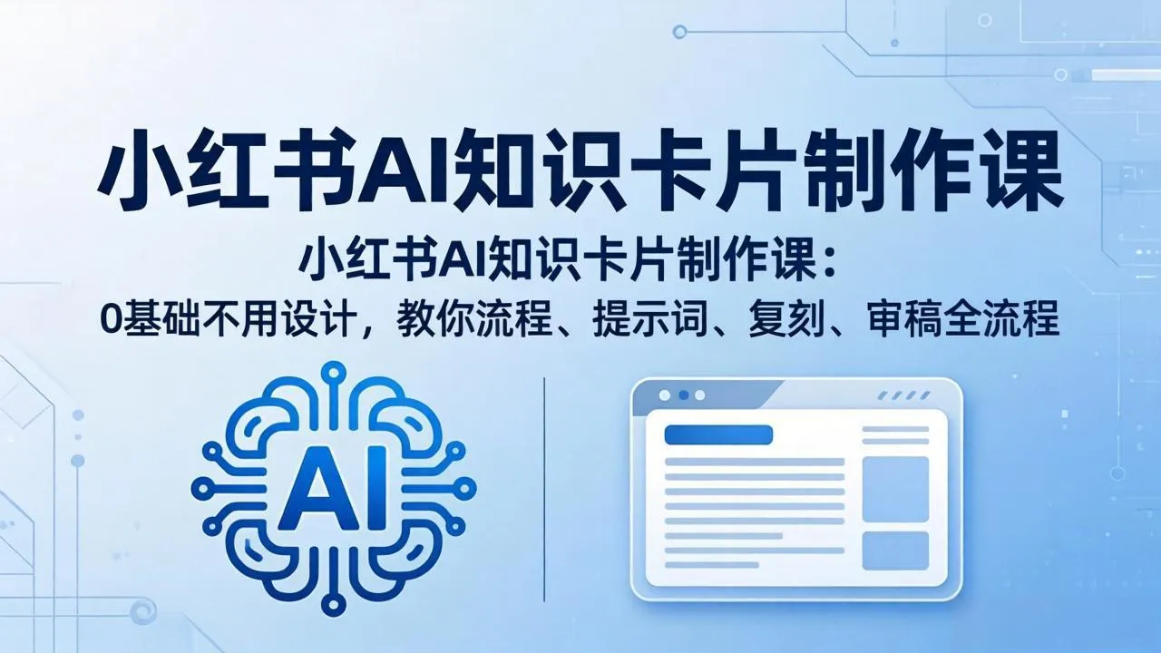 小红书AI知识卡片制作课：0基础不用设计，教你流程、提示词、复刻、审稿全流程-豌豆轻创