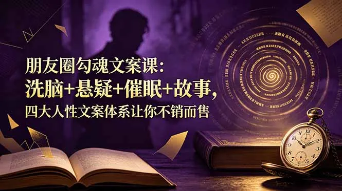 朋友圈勾魂文案课：洗脑+悬疑+催眠+故事，四大人性文案体系让你不销而售-豌豆轻创