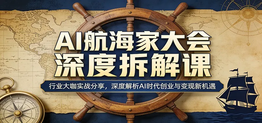 AI航海家大会深度拆解课:行业大咖实战分享,深度解析AI时代创业与变现新机遇-豌豆轻创