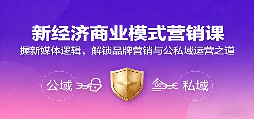 新经济商业模式营销课，握新媒体逻辑，解锁品牌营销与公私域运营之道-轻创
