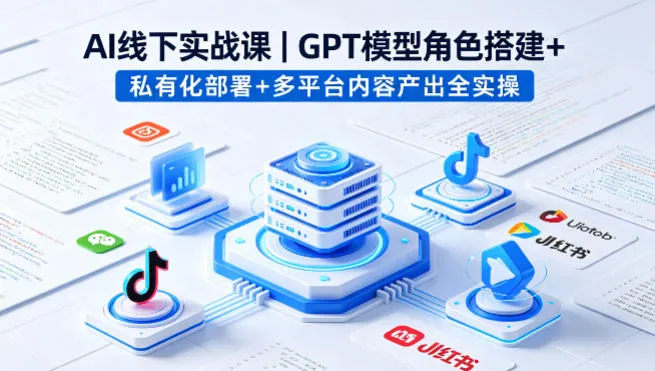 AI线下实战课，GPT模型角色搭建+私有化部署+多平台内容产出全实操-豌豆轻创
