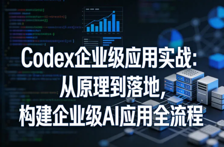 Codex企业级应用实战：从原理到落地，构建企业级AI应用全流程-豌豆轻创