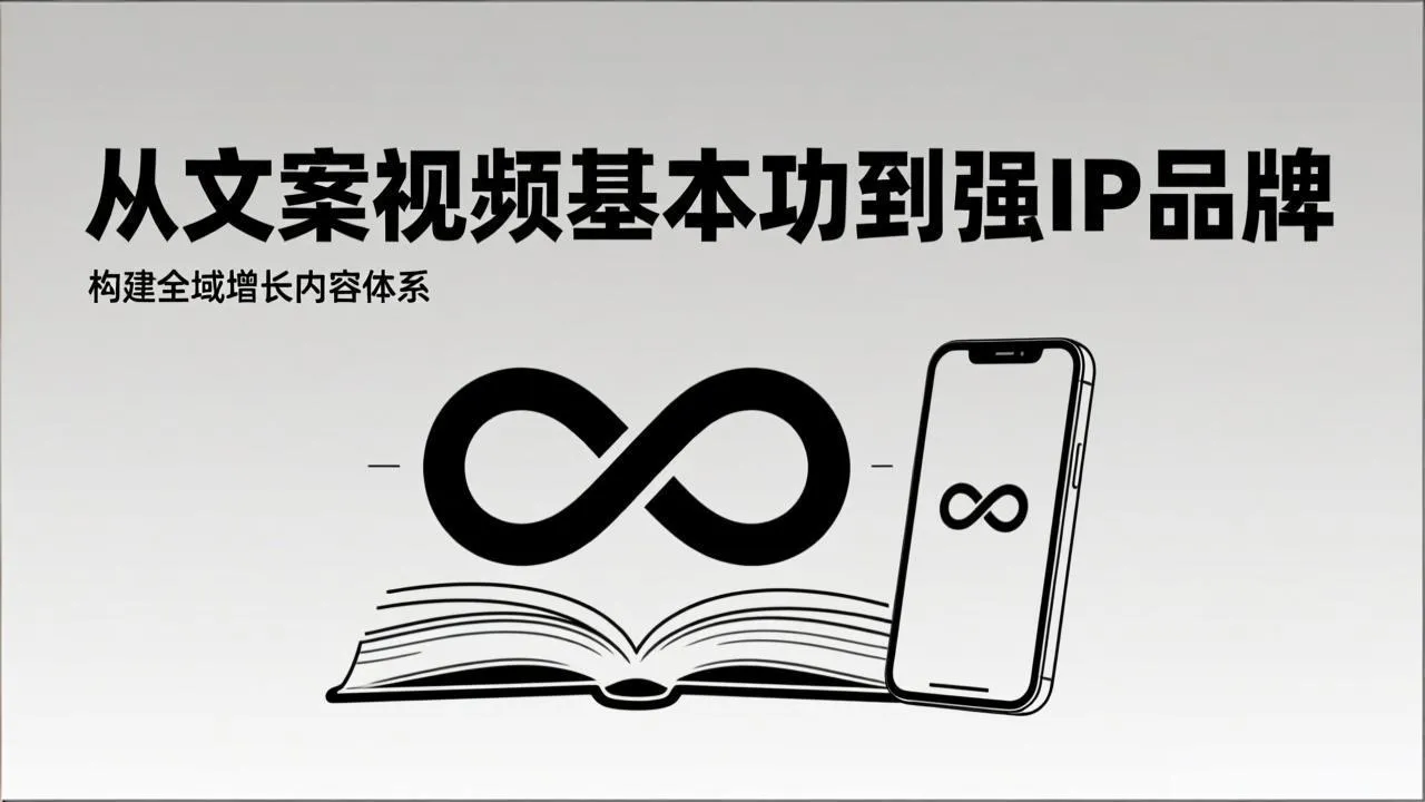 2026内容获客系统课：从文案视频基本功到强IP品牌，构建全域增长内容体系-轻创