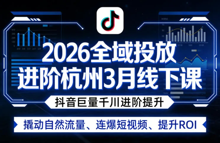 2026全域投放进阶杭州3月线下课，抖音巨量千川进阶提升，撬动自然流量、连爆短视频、提升ROI-豌豆轻创