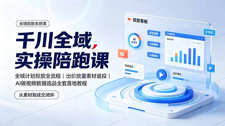 千川全域实操陪跑课：全域计划投放全流程｜出价放量素材追投｜AI做视频数据选品全套落地教程-豌豆轻创