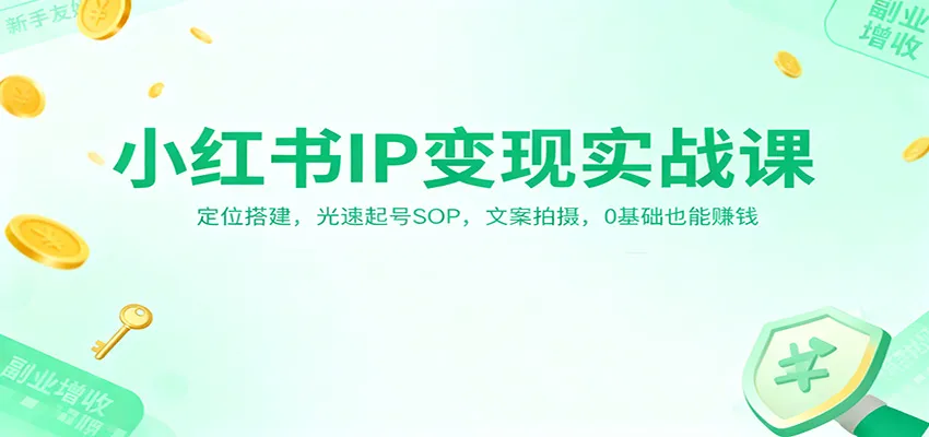 小红书IP变现实战课：定位搭建，光速起号SOP，文案拍摄，0基础也能赚钱-轻创