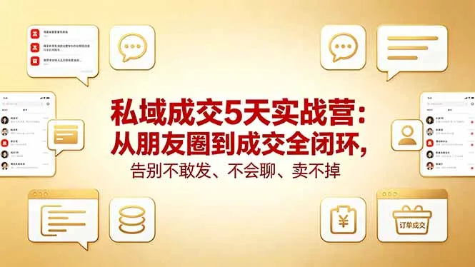 私域成交5天实战营：从朋友圈到成交全闭环，告别不敢发、不会聊、卖不掉-豌豆轻创