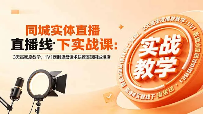 同城实体直播线下实战课：3天高密度教学，1V1定制货盘话术快速实现同城爆店-豌豆轻创