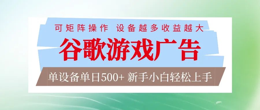 谷歌游戏广告 脚本全自动运行 单设备日入500+ 可矩阵放大，设备越多收益越大-轻创