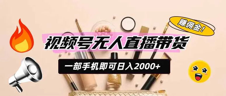 视频号无人直播带货，一部手机即可日入2000+，躺赚商家CPS佣金-豌豆轻创