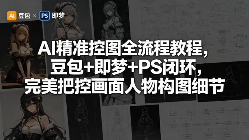 AI精准控图全流程教程,豆包+即梦+PS闭环,完美把控画面人物构图细节