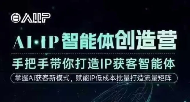 AI·IP智能体创造营，手把手带你打造IP获客智能体，高成交创始人IP课-轻创