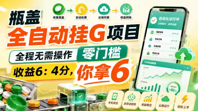 瓶盖全自动挂G项目，全程无需操作，零门槛，收益6：4分，你拿6【揭秘】-豌豆轻创