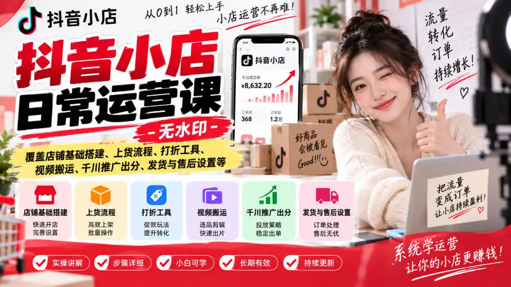 抖音小店日常运营课-无水印,覆盖店铺基础搭建、上货流程、打折工具、视频搬运、千川推广出分、发货与售后设置等-豌豆轻创