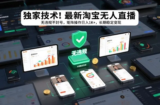 独家技术！最新淘宝无人直播：无违规不封号，矩阵操作日入1K+，长期稳定变现【揭秘】-轻创