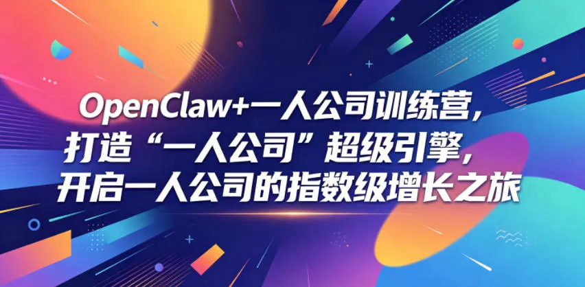OpenClaw+一人公司训练营，打造“一人公司”超级引擎，开启一人公司的指数级增长之旅-豌豆轻创