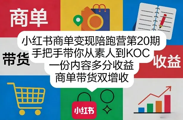 小红书商单变现陪跑营第20期，手把手带你从素人到KOC，一份内容多分收益，商单带货双增收-豌豆轻创