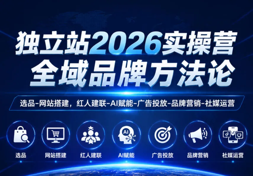 独立站2026实操营，全域品牌方法论，选品-网站搭建，红人建联-AI赋能-广告投放-品牌营销-社煤运营-豌豆轻创