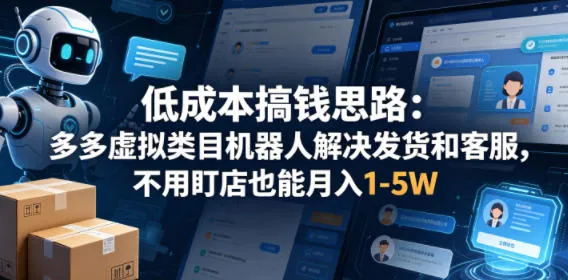 低成本搞钱思路：多多虚拟类目机器人解决发货和客服，不用盯店也能月入1-5W【揭秘】-豌豆轻创