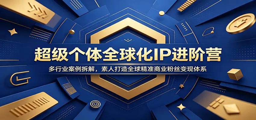 超级个体全球化IP进阶营：多行业案例拆解，素人打造全球精准商业粉丝变现体系-豌豆轻创