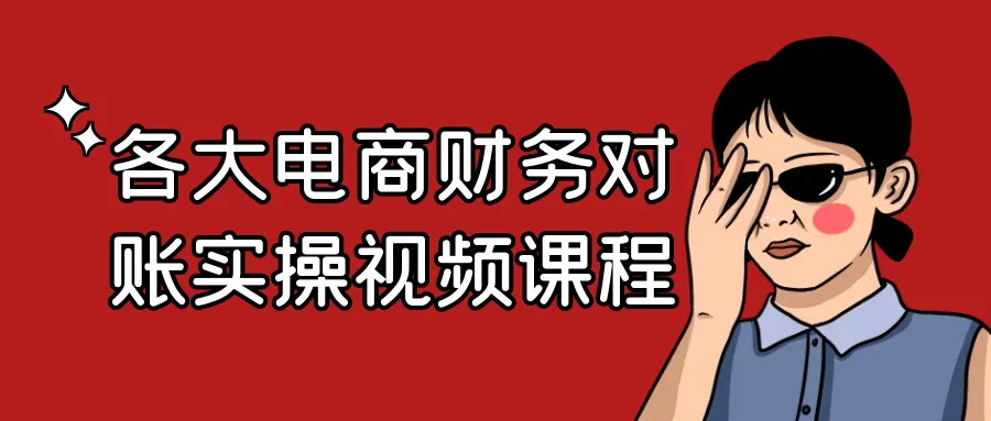 各大电商财务对账实操视频课程-轻创