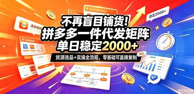 不再盲目铺货！拼多多一件代发矩阵落地攻略，提供优质货源店铺运营全流程，零基础可直接复制-豌豆轻创