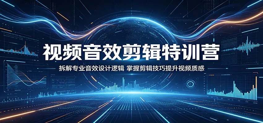 视频音效剪辑特训营：拆解专业音效设计逻辑，掌握剪辑技巧提升视频质感-豌豆轻创