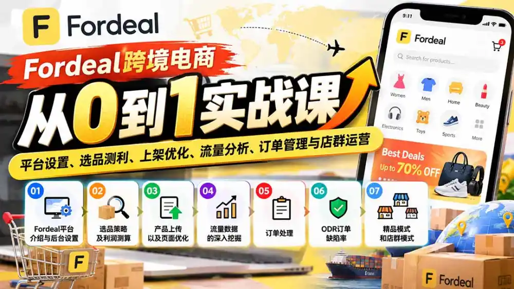 Fordeal跨境电商从0到1实战课：平台设置、选品测利、上架优化、流量分析、订单管理与店群运营-豌豆轻创