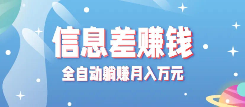 零成本零门槛信息差项目，只需一部手机实现全自动躺赚月入万元-轻创
