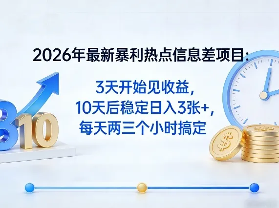 2026年最新暴利热点信息差项目：3天开始见收益，10天后稳定日入3张+，每天两三个小时搞定