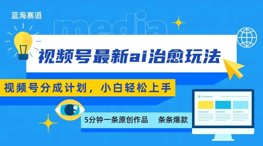 视频号分成最新ai治愈玩法，5分钟一条爆款，日赚500+，小白也能轻松上手-轻创